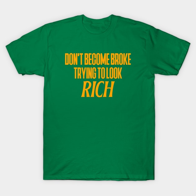 Don't Become Broke Trying To Look Rich T-Shirt by Inspire & Motivate